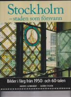 Stockholm - staden som f&ouml;rsvann - [bilder i f&auml;rg fr&aring;n 1950- och 60-talen]