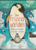 Den frusna v&auml;rlden : Arktis och Antarktis otroliga djur och natur