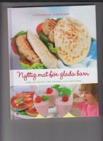 Nyttig mat f&ouml;r glada barn : h&auml;rliga recept f&ouml;r dagens alla m&aring;ltider