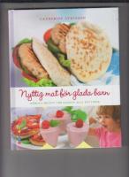 Nyttig mat f&ouml;r glada barn : h&auml;rliga recept f&ouml;r dagens alla m&aring;ltider