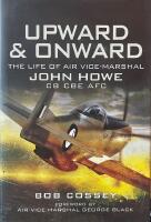Upward and Onward: Life of Air Vice Marshall John Howe Cb, Cbe, Afc