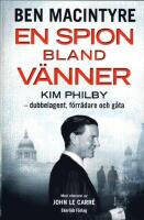 En spion bland v&auml;nner : Kim Philby - dubbelagent, f&ouml;rr&auml;dare och g&aring;ta