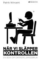 N&auml;r vi sl&auml;pper kontrollen : en bok om dataspelsmissbruk