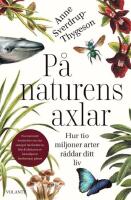 P&aring; naturens axlar : hur tio miljoner arter r&auml;ddar ditt liv