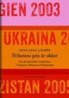 Frihetens pris &auml;r ok&auml;nt : om demokratiska revolutioner i Georgien, Ukraina och Kirgizistan