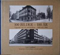100 bilder - 100 &aring;r : Uppsala vid tv&aring; sekelskiften, 1900 och 2000