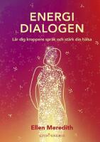 Energidialogen : l&auml;r dig kroppens spr&aring;k och st&auml;rk din h&auml;lsa