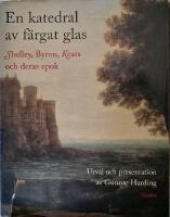 En katedral av f&auml;rgat glas : Shelley, Byron, Keats och deras epok