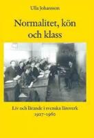 Normalitet, k&ouml;n och klass : liv och l&auml;rande i svenska l&auml;roverk 1927-1960