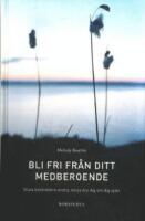 Bli fri fr&aring;n ditt medberoende : sluta kontrollera andra, b&ouml;rja bry dig om dig sj&auml;lv