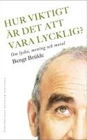Hur viktigt &auml;r det att vara lycklig? : om lycka, mening och moral