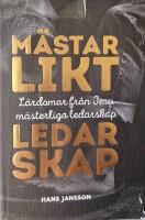 M&auml;starlikt ledarskap : l&auml;rdomar fr&aring;n Jesu m&auml;sterliga ledarskap