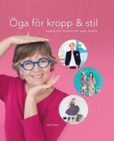 &Ouml;ga f&ouml;r kropp och stil : bejaka och f&ouml;rst&auml;rk ditt eget uttryck