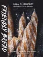 Friendly bread : baka glutenfritt fr&aring;n baguette till brownie