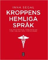 Kroppens hemliga spr&aring;k : en n&ouml;dv&auml;ndig v&auml;gledning f&ouml;r h&auml;lsa och friskv&aring;rd