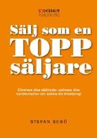 s&auml;lj som en topps&auml;ljare - Eliminera dina s&auml;ljhinder, optimera dina kundkontakter och dubbla din f&ouml;rs&auml;ljning