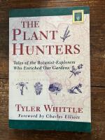 The Plant Hunters. Tales of the Botanist-Explorers Who Enriched Our Gardens [A Horticulture Garden Classic]