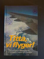 Titta, vi flyger! : flygresen&auml;rens fullst&auml;ndiga guide till all v&auml;rldens flygplan och flygplatser