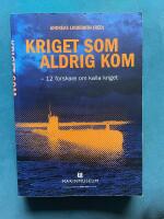 Kriget som aldrig kom : 12 forskare om kalla kriget