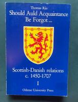 Should Auld Acquaintance Be Forgot... - Scottish-Danish Relations c. 1450-1707 (Vol 1)
