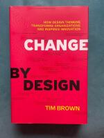 Change by design : how design thinking transforms organizations and inspires innovation