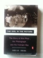 The Girl in the Picture: The Story of Kim Phuc, the Photograph, and the Vietnam War