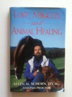Love, Miracles and Animal Healing: A Veterinarian's Journey from Physical Medicine to Spiritual Understanding