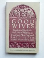 Good Wives: Image and Reality in the Lives of Women in Northern New England 1650-1750