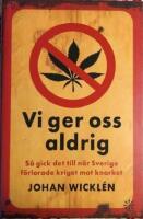 Vi ger oss aldrig : s&aring; gick det till n&auml;r Sverige f&ouml;rlorade kriget mot knarket