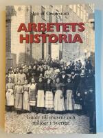 Arbetets historia : guide till museer och milj&ouml;er i Sverige