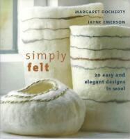 Simply Felt: 20 Easy and Elegant Designs in Wool