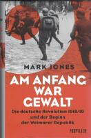 Am Anfang war Gewalt. Die deutsche Revolution 1918/19 und der Beginn der Weimarer Republik.