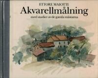 Akvarellm&aring;lning : med studier av de gamla m&auml;starna