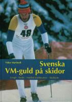 Svenska VM-guld : l&auml;ngd, backe, nordisk kombination, skidskytte