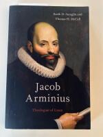Jacob Arminius : Theologian of Grace 