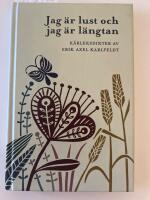Jag &auml;r lust och jag &auml;r l&auml;ngtan : k&auml;rleksdikter av Erik Axel Karlfeldt