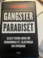Gangsterparadiset : s&aring; blev Sverige arena f&ouml;r g&auml;ngkriminalitet, skjutningar och spr&auml;ngd&aring;d