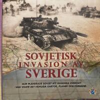 Sovjetisk invasion av Sverige : hur planerade Sovjet att invadera Sverige? Vad visste de? Hemliga kartor, planer och f&ouml;rband