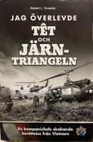 Jag &ouml;verlevde T&ecirc;t och J&auml;rntriangeln : en kompanichefs skakande ber&auml;ttelse fr&aring;n Vietnam