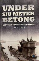 Under sju meter betong : det tyska ub&aring;tsvapnets bunkrar 1941-1945