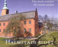 Halmstad slott : fr&aring;n dansk ren&auml;ssans till svenskt residens