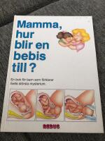 Mamma, hur blir en bebis till? : [en bok f&ouml;r barn som f&ouml;rklarar livets st&ouml;rsta mysterium]