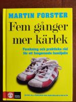 Fem g&aring;nger mer k&auml;rlek - [forskning och praktiska r&aring;d f&ouml;r ett fungerande familjeliv : en bok till f&ouml;r&auml;ldrar med barn mellan 2 och 12 &aring;r]