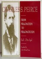 CHARLES S. PEIRCE. FROM PRAGMATISM TO PRAGMATICISM
