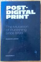 POST-DIGITAL PRINT. THE MUTATION OF PUBLISHING SINCE 1894