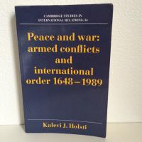 PEACE AND WAR: ARMED CONFLICTS AND INTERNATIONAL ORDER 1648 - 1989 (Cambridge studies in international relations: 14)