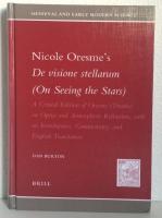 NICOLE ORESME'S DE VISIONE STELLARUM (ON SEEING THE STARS). A CRITICAL EDITION OF ORESME'S TREATISE ON OPTICS AND ATMOSPHERIC REFRACTION, WITH AN INTRODUCTION, COMMENTARY, AND ENGLISH TRANSLATION)