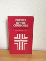 CREEDS OF THE CHURCHES. A READER IN CHRISTIAN DOCTRINE FROM THE BIBLE TO THE PRESENT