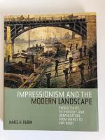 IMPRESSIONISM AN THE MODERN LANDSCAPE: Productivity, Technology, and Urbanization from Manet to Van Gogh