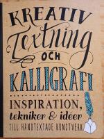 Kreativ textning och kalligrafi : inspiration, tekniker & id&eacute;er till handtex